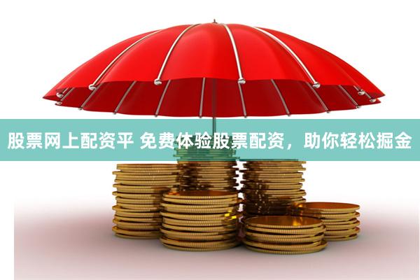 股票网上配资平 免费体验股票配资，助你轻松掘金