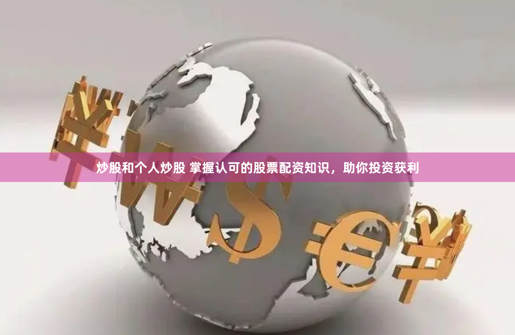 炒股和个人炒股 掌握认可的股票配资知识，助你投资获利