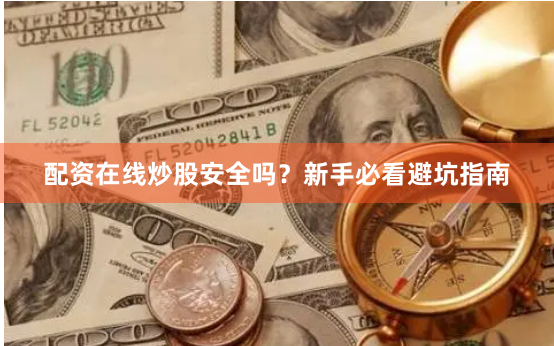 配资在线炒股安全吗?新手必看避坑指南