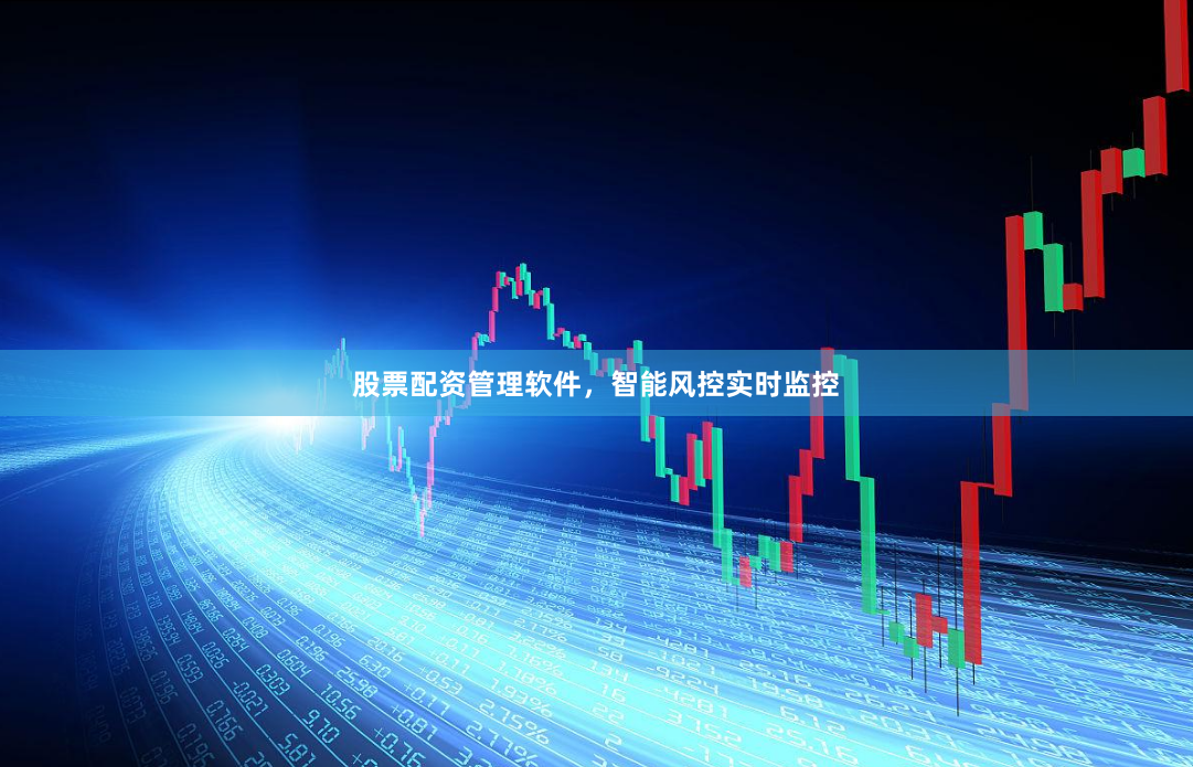 股票配资管理软件,智能风控实时监控
