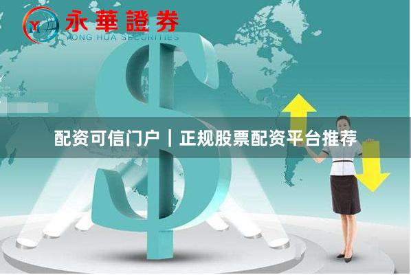 配资可信门户|正规股票配资平台推荐