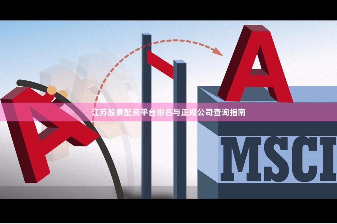 江苏股票配资平台排名与正规公司查询指南