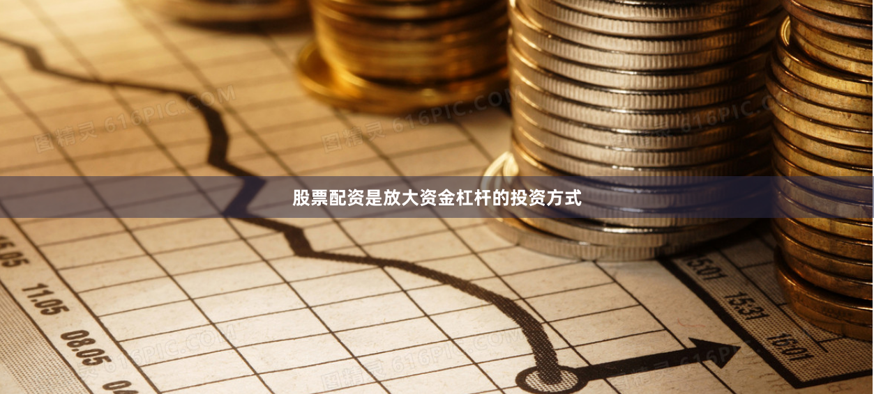 股票配资是放大资金杠杆的投资方式