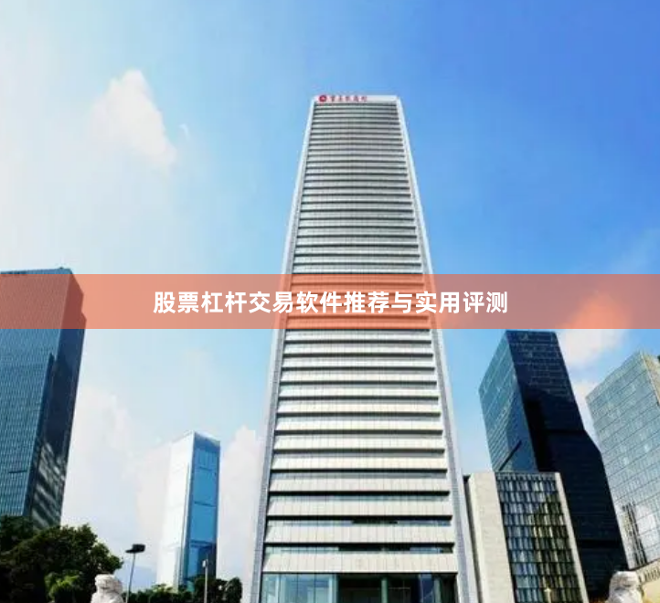 股票杠杆交易软件推荐与实用评测