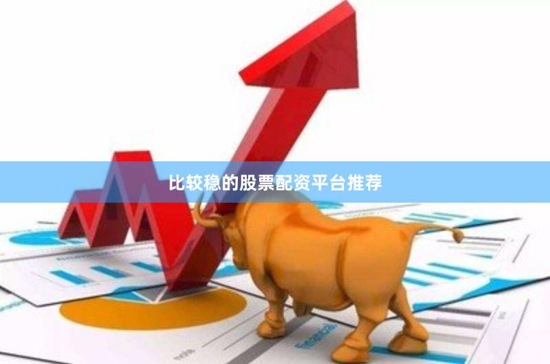 比较稳的股票配资平台推荐